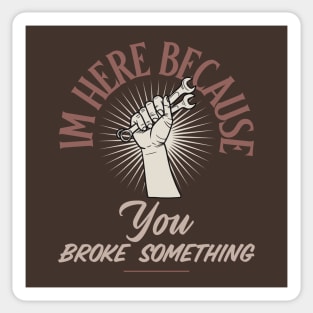 Im here because you broke something Sticker